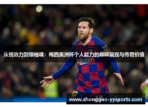 从统治力到领袖魂:梅西美洲杯个人能力的巅峰展现与传奇价值 从统治力到领袖魂:梅西美洲杯个人能力的巅峰展现与传奇价值
