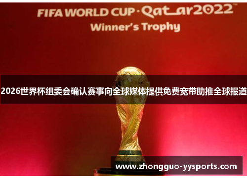 2026世界杯组委会确认赛事向全球媒体提供免费宽带助推全球报道 2026世界杯组委会确认赛事向全球媒体提供免费宽带助推全球报道