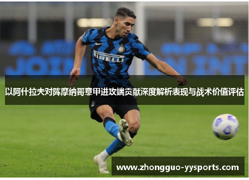 以阿什拉夫对阵摩纳哥意甲进攻端贡献深度解析表现与战术价值评估 以阿什拉夫对阵摩纳哥意甲进攻端贡献深度解析表现与战术价值评估